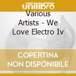 Various Artists - We Love Electro Iv cd musicale di Various Artists