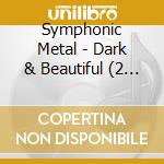 Symphonic Metal - Dark & Beautiful (2 Cd) cd musicale di Symphonic Metal