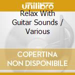 Relax With Guitar Sounds / Various cd musicale di Various Artists