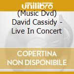 (Music Dvd) David Cassidy - Live In Concert cd musicale