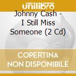 Johnny Cash - I Still Miss Someone (2 Cd) cd