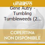 Gene Autry - Tumbling Tumbleweeds (2 Cd) cd musicale di Gene Autry