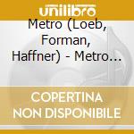 Metro (Loeb, Forman, Haffner) - Metro Express cd musicale di METRO