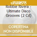 Robbie Rivera - Ultimate Disco Grooves (2 Cd) cd