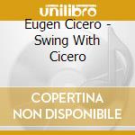 Eugen Cicero - Swing With Cicero cd musicale di Eugen Cicero