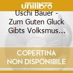 Uschi Bauer - Zum Guten Gluck Gibts Volksmus (2 Cd) cd