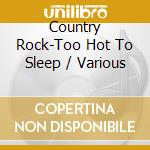 Country Rock-Too Hot To Sleep / Various cd
