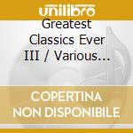 Greatest Classics Ever III / Various (10 Cd) cd
