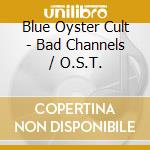Blue Oyster Cult - Bad Channels / O.S.T. cd