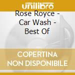 Rose Royce - Car Wash - Best Of cd musicale di Rose Royce