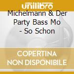 Michelmann & Der Party Bass Mo - So Schon