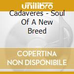 Cadaveres - Soul Of A New Breed cd musicale di Cadaveres
