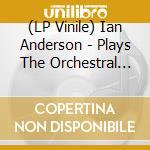 (LP Vinile) Ian Anderson - Plays The Orchestral Jethro Tull lp vinile di Ian Anderson