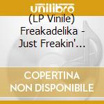 (LP Vinile) Freakadelika - Just Freakin' (12