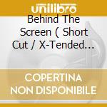 Behind The Screen ( Short Cut / X-Tended / Close To The Edge / The Score ) cd