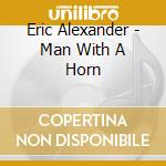 Eric Alexander - Man With A Horn cd musicale di Eric Alexander