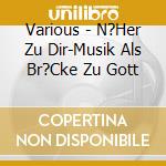 Various - N?Her Zu Dir-Musik Als Br?Cke Zu Gott cd