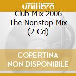 Club Mix 2006 The Nonstop Mix (2 Cd) cd