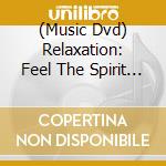 (Music Dvd) Relaxation: Feel The Spirit Of Endless Sea cd musicale