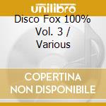 Disco Fox 100% Vol. 3 / Various cd musicale