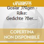 Goslar J?Rgen - Rilke: Gedichte ?Ber Das Leben cd
