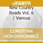 New Country Roads Vol. 6 / Various cd musicale di Various Artists