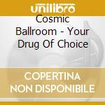 Cosmic Ballroom - Your Drug Of Choice cd musicale di Cosmic Ballroom