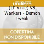 (LP Vinile) V8 Wankers - Demon Tweak