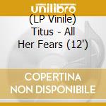 (LP Vinile) Titus - All Her Fears (12') vinile
