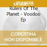 Rulers Of The Planet - Voodoo Ep cd