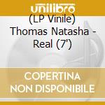 (LP Vinile) Thomas Natasha - Real (7