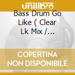 Bass Drum Go Like ( Clear Lk Mix / Let The Dj Mix ) / Filoxenia cd