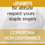 Be altitude respect yours - staple singers cd