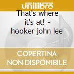 That's where it's at! - hooker john lee cd