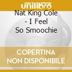 Nat King Cole - I Feel So Smoochie cd