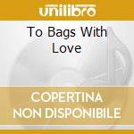 To Bags With Love cd musicale di JACKSON MILT