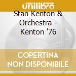 Stan Kenton & Orchestra - Kenton '76 cd musicale di Stan Kenton & Orchestra