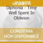 Diphonia - Time Well Spent In Oblivion cd musicale di Diphonia