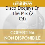 Disco Deejays In The Mix (2 Cd) cd