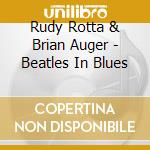 Rudy Rotta & Brian Auger - Beatles In Blues cd musicale di ROTTA RUDY