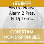 Electro-House Alarm 2 Pres. By Dj Tom / Various - Electro-House Alarm 2 Pres. By Dj Tom / Various cd