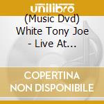 (Music Dvd) White Tony Joe - Live At The Basement cd musicale