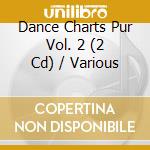Dance Charts Pur Vol. 2 (2 Cd) / Various cd