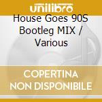 House Goes 90S Bootleg MIX / Various cd