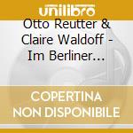 Otto Reutter & Claire Waldoff - Im Berliner Wintergarten (2 Cd) cd musicale di Otto Reutter & Claire Waldoff