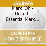 Mark 'Oh - United - Essential Mark 'Oh cd musicale di Mark 'Oh