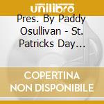 Pres. By Paddy Osullivan - St. Patricks Day Great Irish Pub Songs cd musicale di Pres. By Paddy Osullivan