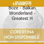 Boze - Balkan Wonderland - Greatest H cd
