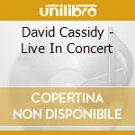David Cassidy - Live In Concert cd musicale di David Cassidy