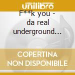 F**k you - da real underground s**t cd